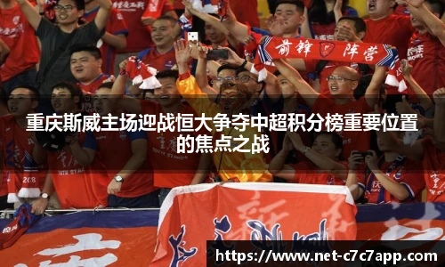 重庆斯威主场迎战恒大争夺中超积分榜重要位置的焦点之战